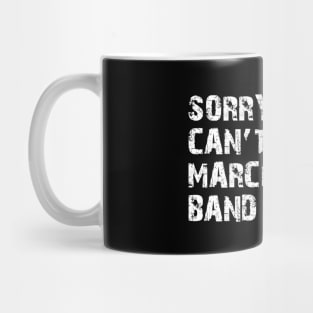 Marching Band - Sorry. Cant. Marching band season. w Mug